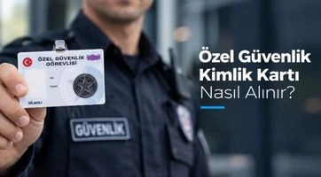 Özel Güvenlik Kimlik Kartı Nasıl Alınır? 2026 Güncel Rehber