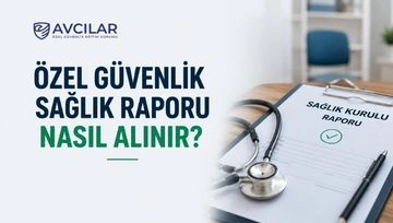 Özel Güvenlik Sağlık Kurulu Raporu Nasıl Alınır?